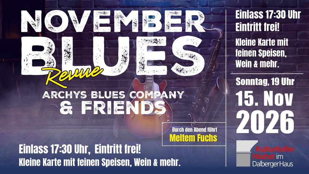 November Blues Revue
Archys Blues Company & Friends
15. November 2026
Einlass 17:30 Uhr, Beginn 19 Uhr
Kulturkeller Höchst im Dalberger Haus
